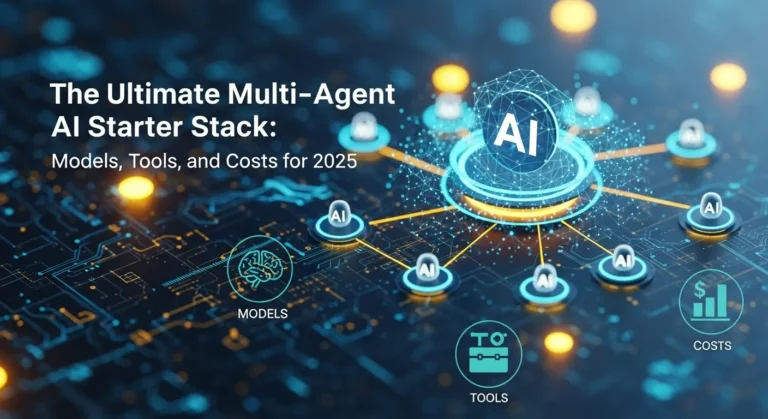 The Ultimate Multi-Agent AI Starter Stack: Models, Tools, and Costs for 2025